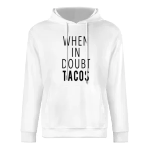 When In Doubt Tacos Funny Food Lover Graphic Tee Shirt European Size Men Hoodie