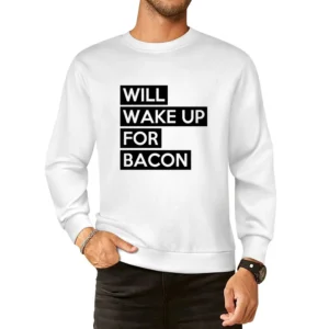 Will Wake Up For Bacon Funny Food Lover Graphic Breakfast Tee Shirt European Size Pullover Sweater