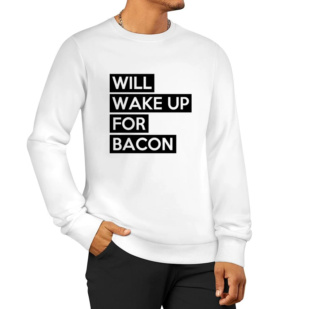 Will Wake Up For Bacon Funny Food Lover Graphic Breakfast Tee Shirt Men Pullover Sweatshirt