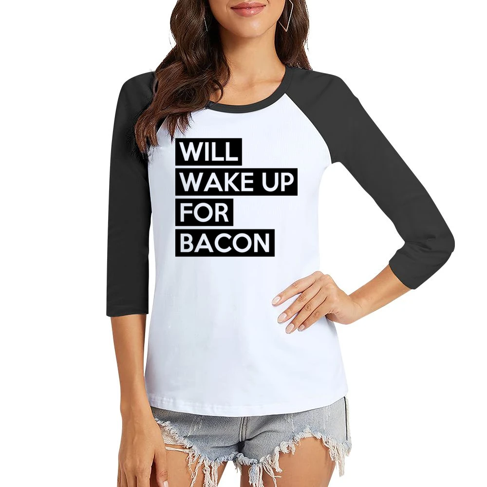Will Wake Up For Bacon Funny Food Lover Graphic Breakfast Tee Shirt Women Ladies 3-4 Sleeve T-Shirt