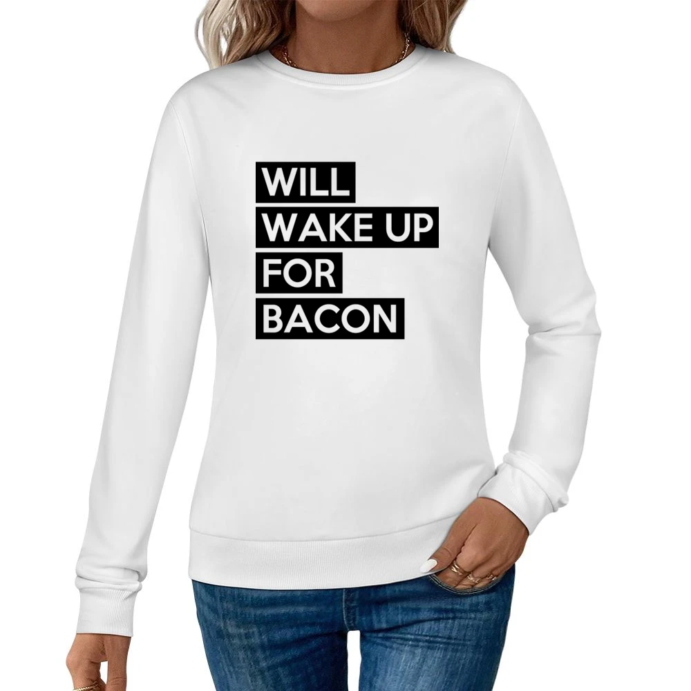 Will Wake Up For Bacon Funny Food Lover Graphic Breakfast Tee Shirt Women Pullover Sweatshirt