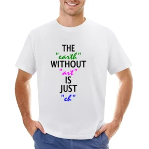Without Art the earth is just eh Asian Size Men T-Shirt