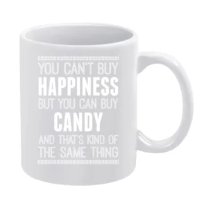 You Can't Buy Happiness But You Can Buy Candy And That's Kind Of The S White Mug