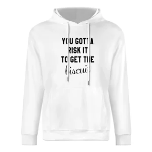 You Gotta Risk It To Get The Biscuit Funny Tee Shirt European Size Men Hoodie