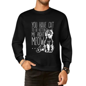 You Have Cat To Be Kitten Me Right Meow Funny Pun Graphic European Size Pullover Sweater