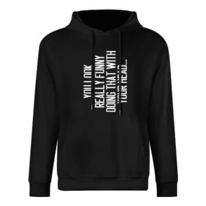 You Look Really Funny Doing That With Your Head Silly Sideways Graphic European Size Men Hoodie