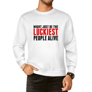 we might just be the luckiest people alive European Size Pullover Sweater